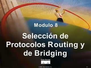 Modulo  8 Selección de Protocolos  Routing  y de  Bridging 