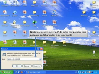 Nesta faze devem meter o IP do outro computador para
poderem partilhar dados e ou informação
 