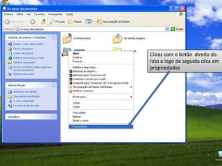 Clicas com o botão direito do
rato e logo de seguida clica em
propriedades
 