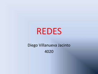 REDES
Diego Villanueva Jacinto
          4020
 