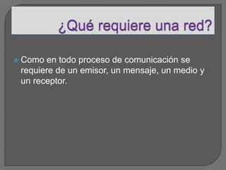  Como en todo proceso de comunicación se
 requiere de un emisor, un mensaje, un medio y
 un receptor.
 