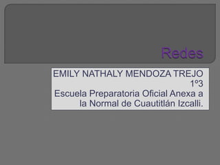 EMILY NATHALY MENDOZA TREJO
                                 1º3
Escuela Preparatoria Oficial Anexa a
     la Normal de Cuautitlán Izcalli.
 