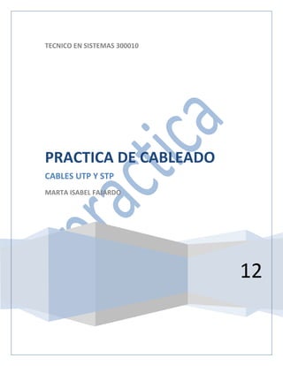 TECNICO EN SISTEMAS 300010




PRACTICA DE CABLEADO
CABLES UTP Y STP
MARTA ISABEL FAJARDO




                             12
 