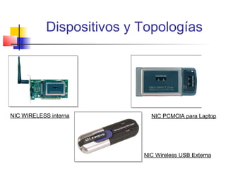 Dispositivos y Topologías




NIC WIRELESS interna         NIC PCMCIA para Laptop




                           NIC Wireless USB Externa
 