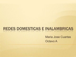 REDES DOMESTICAS E INALAMBRICAS
                  Maria Jose Cuartas
                  Octavo A
 