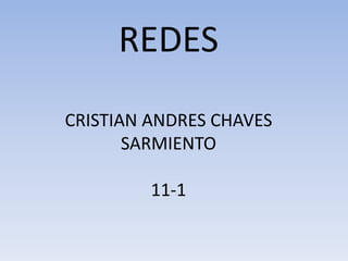 REDES
CRISTIAN ANDRES CHAVES
SARMIENTO
11-1
 