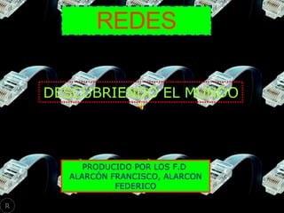 DESCUBRIENDO EL MUNDO REDES PRODUCIDO POR LOS F.D  ALARCÓN FRANCISCO, ALARCON FEDERICO R 