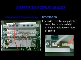 CABLEADO ESTRUCURADO CUARTO DE TELECOMUNICACIONES DESCRIPCION Este switch es el encargado de controlar toda la red del cableado realizado en todo el edificio. 
