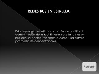 REDES BUS EN ESTRELLA




Esta topología se utiliza con el fin de facilitar la
administración de la red. En este caso la red es un
bus que se cablea físicamente como una estrella
por medio de concentradores.




                                                   Regresar
 