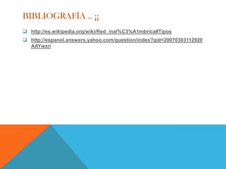 BIBLIOGRAFÍA .. ¡¡
q http://es.wikipedia.org/wiki/Red_inal%C3%A1mbrica#Tipos
q http://espanol.answers.yahoo.com/question/index?qid=20070303112920
  AAYwzri
 