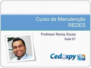 Curso de Manutenção
            REDES
 Professor Roney Sousa
               Aula 01
 