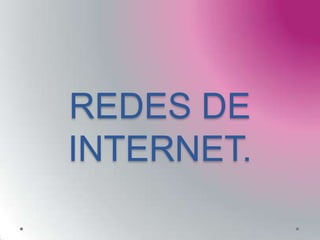 REDES DE
INTERNET.
 