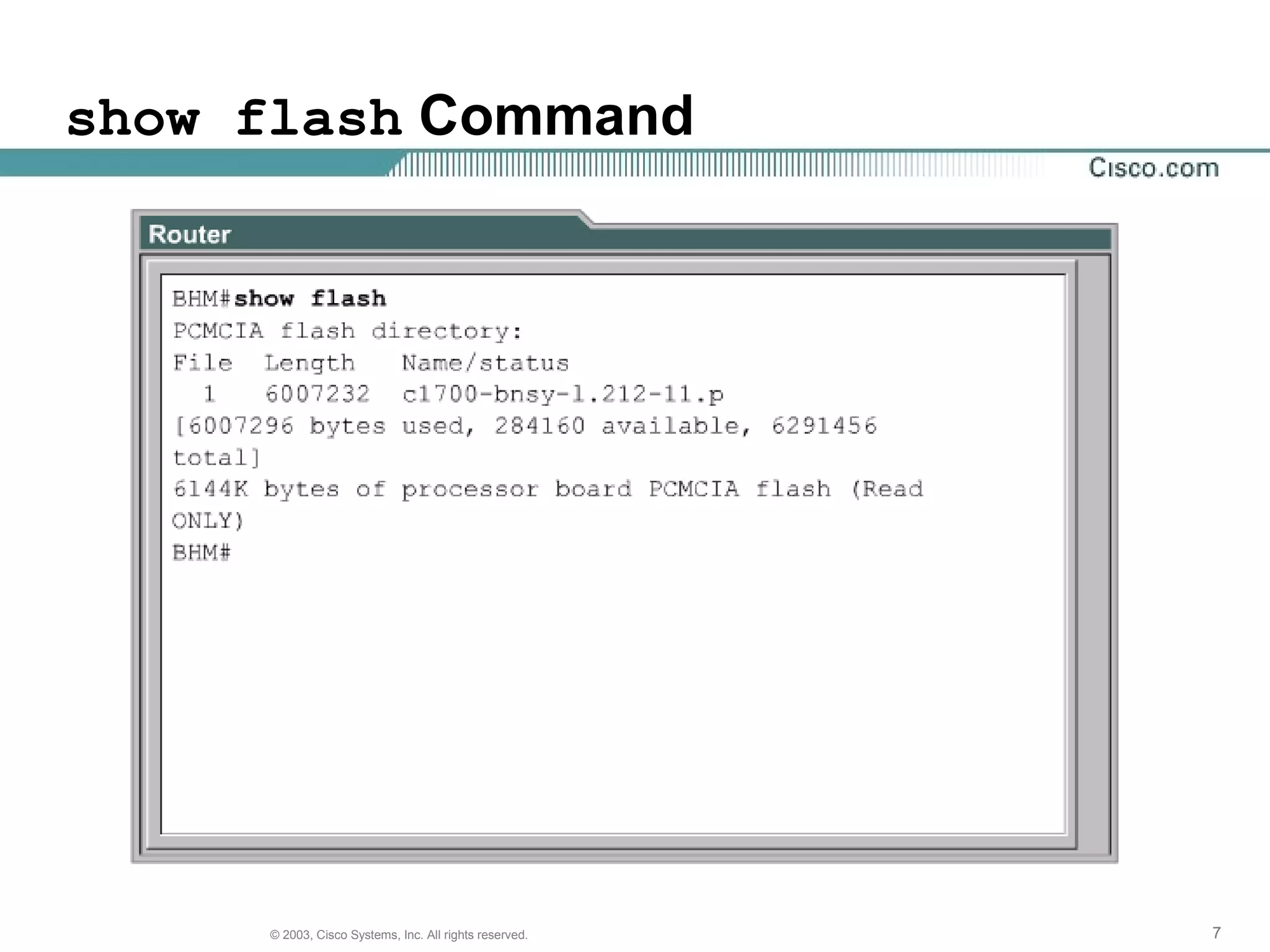 777© 2003, Cisco Systems, Inc. All rights reserved.
show flash Command
 