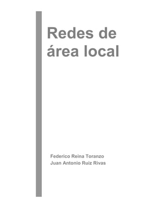 Redes de
área local
Federico Reina Toranzo
Juan Antonio Ruiz Rivas
 