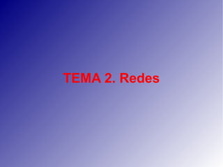 TEMA 2. Redes
 