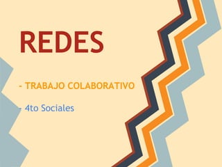REDES
- TRABAJO COLABORATIVO
- 4to Sociales
 
