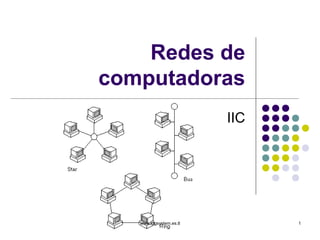 Redes de
computadoras
IIC

www.lpgsystem.es.tl

1

 