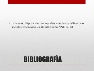 • Leer más: http://www.monografias.com/trabajos84/redessociales/redes-sociales.shtml#ixzz2mNNDToHB

BIBLIOGRAFÌA

 