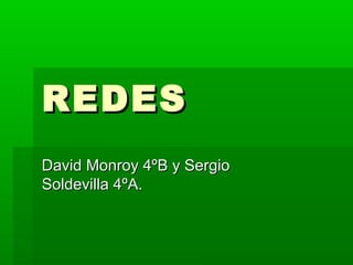 REDES
David Monroy 4ºB y Sergio
Soldevilla 4ºA.

 