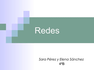 Redes

Sara Pérez y Elena Sánchez
4ºB

 