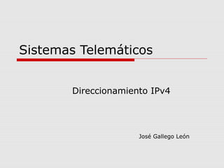 Sistemas Telemáticos
Direccionamiento IPv4

José Gallego León

 