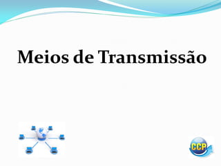 Meios de Transmissão
 
