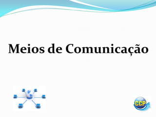 Meios de Comunicação
 