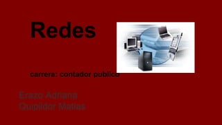 Redes
carrera: contador publico
Erazo Adriana
Quipildor Matias
 