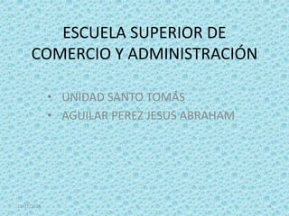 ESCUELA SUPERIOR DE 
COMERCIO Y ADMINISTRACIÓN 
• UNIDAD SANTO TOMÁS 
• AGUILAR PEREZ JESUS ABRAHAM 
11/11/2014 1 
 