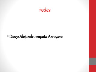 redes
•Diego Alejandro zapata Arroyave
 