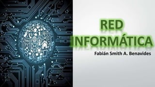 RED
INFORMÁTICA
Fabián Smith A. Benavides
 