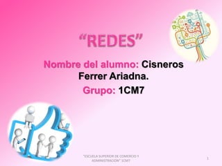 Nombre del alumno: Cisneros
Ferrer Ariadna.
Grupo: 1CM7
"ESCUELA SUPERIOR DE COMERCIO Y
ADMINISTRACIÓN" 1CM7
1
 