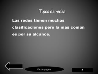 Pie de pagina.
Las redes tienen muchas
clasificaciones pero la mas común
es por su alcance.
 