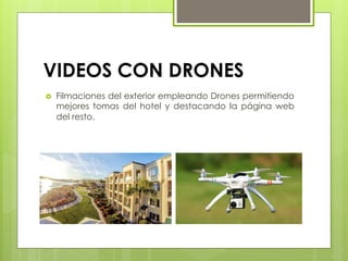 VIDEOS CON DRONES
›  Filmaciones del exterior empleando Drones permitiendo
mejores tomas del hotel y destacando la página web
del resto.
 