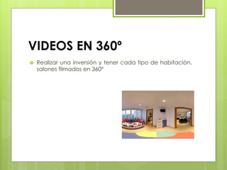 VIDEOS EN 360º
›  Realizar una inversión y tener cada tipo de habitación,
salones filmados en 360º
 