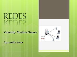 REDES
Yuneisdy Medina Gómez
Aprendiz Sena
 