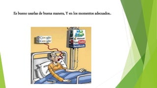 Es bueno usarlas de buena manera, Y en los momentos adecuados..
 