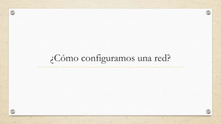 ¿Cómo configuramos una red?
 