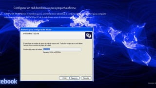 Configurar unred doméstica o para pequeña oficina
GRUPODE TRABAJO:es el nombre que va a tenerla red,e identifica al conjuntode PC que se unenpara compartir
información yrecursos. TODOSlos PC de la reddeben tenerel mismo nombre degrupo de trabajo
 