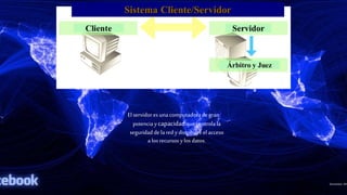 El servidores unacomputadorade gran
potenciaycapacidadquecontrolala
seguridaddela redy distribuyeelacceso
a los recursos ylos datos.
 