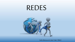 REDES
Sofía Micieces & Lidia Vidal 1ºBM/J
 