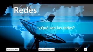 Redes
09/05/2017 01:58 a. m. Adrián Antonio Cadena – 1RV5 1
•¿Qué son las redes?
 