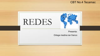REDES
Presenta:
Ortega medina ian franco
CBT No.4 Tecamac
 