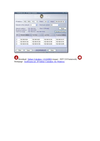 Download: Subnet Calculator 1.0 (640Kb (requer: .NET 2.0 Framework)
Homepage: TechExams.net IP Subnet Calculator for Windows
 