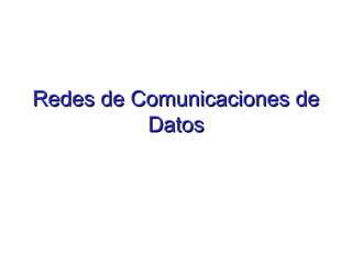 Redes de Comunicaciones deRedes de Comunicaciones de
DatosDatos
 