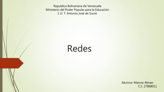 Redes
Republica Bolivariana de Venezuela
Ministerio del Poder Popular para la Educación
I. U. T. Antonio José de Sucre
Alumno: Marcos Almao
C.I.: 27868011
 
