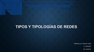 TIPOS Y TIPOLOGÍAS DE REDES
Realizado por: Gessica Cañas
Ci: 29570081
Ing. Industrial.
 