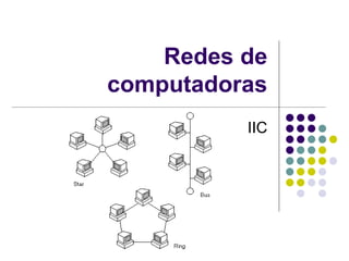 Redes de
computadoras
IIC
 