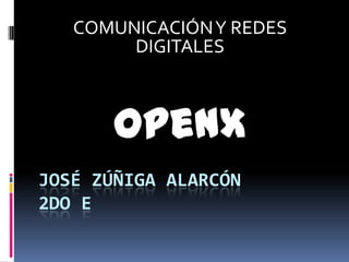 COMUNICACIÓN Y REDES
        DIGITALES



       OpenX
JOSÉ ZÚÑIGA ALARCÓN
2DO E
 
