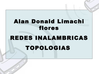 Alan Donald Limachi flores REDES INALAMBRICAS TOPOLOGIAS  